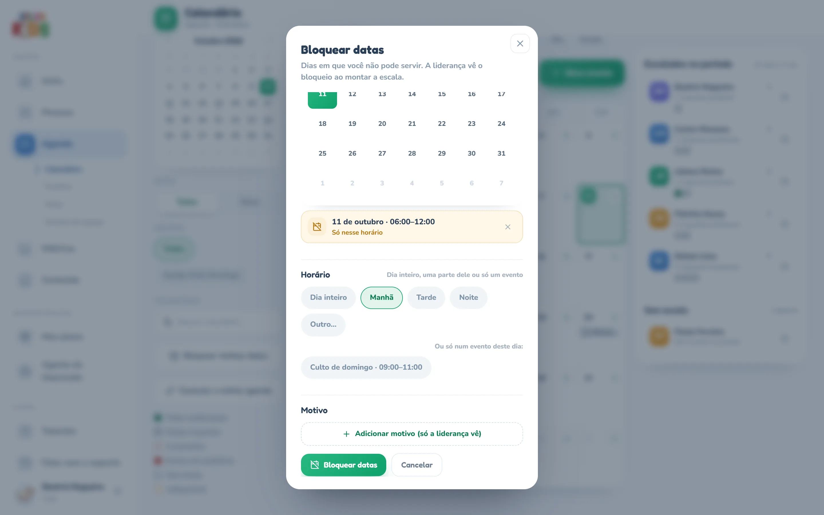 Caixa Bloquear datas aberta sobre o calendário, com a frase Dias em que você não pode servir. A liderança vê o bloqueio ao montar a escala.: o mini calendário rolado até a semana do dia 11, marcado em verde; o registro 11 de outubro · 06:00–12:00 com a linha Só nesse horário; a seção Horário com os botões Dia inteiro, Manhã (marcado), Tarde, Noite e Outro… e, embaixo, Ou só num evento deste dia: com o botão Culto de domingo · 09:00–11:00; a seção Motivo com Adicionar motivo (só a liderança vê); e os botões Bloquear datas e Cancelar.