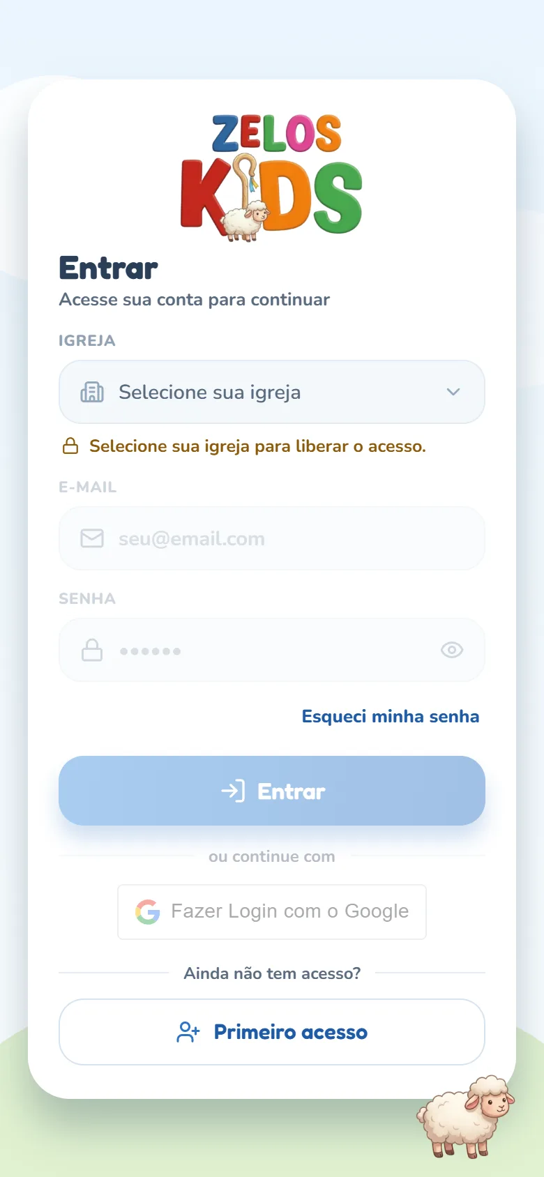 Tela Entrar do Zelos Kids com o campo Igreja vazio, a mensagem "Selecione sua igreja para liberar o acesso.", os campos de e-mail e senha, o botão Entrar e o botão do Google esmaecidos e, no fim, Ainda não tem acesso? com o botão Primeiro acesso.