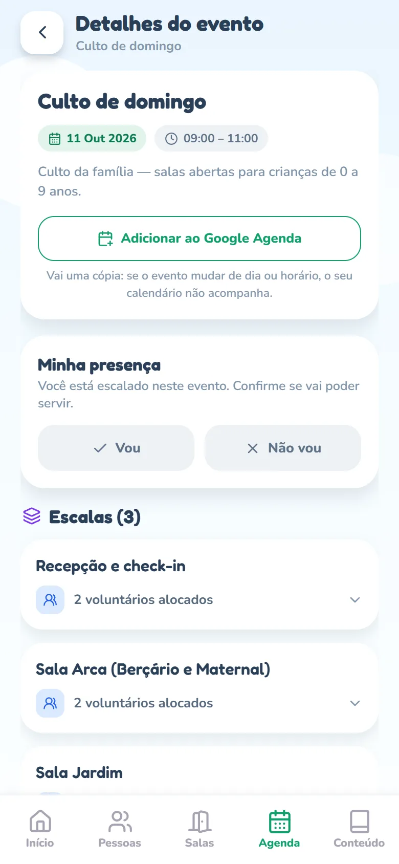Tela Detalhes do evento do Culto de domingo: o card do evento com a data, o horário, a descrição e o botão verde contornado Adicionar ao Google Agenda, com a linha Vai uma cópia: se o evento mudar de dia ou horário, o seu calendário não acompanha.; embaixo, o card Minha presença com Você está escalado neste evento. Confirme se vai poder servir. e os botões Vou e Não vou, os dois ainda cinza, e o começo de Escalas (3), com Recepção e check-in e Sala Arca (Berçário e Maternal).
