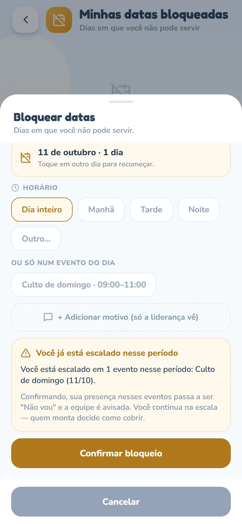 Folha Bloquear datas com o domingo 11 de outubro escolhido (11 de outubro · 1 dia): a seção Horário com Dia inteiro marcado, abaixo de Ou só num evento do dia o chip Culto de domingo · 09:00–11:00, a linha + Adicionar motivo (só a liderança vê) e o quadro Você já está escalado nesse período, com Você está escalado em 1 evento nesse período: Culto de domingo (11/10). e o aviso Confirmando, sua presença nesses eventos passa a ser "Não vou" e a equipe é avisada. Você continua na escala — quem monta decide como cobrir.; no rodapé, os botões Confirmar bloqueio e Cancelar.