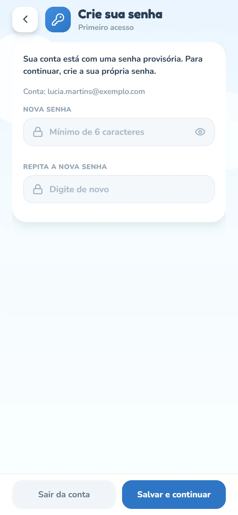 Tela Crie sua senha, com o subtítulo Primeiro acesso: o texto Sua conta está com uma senha provisória. Para continuar, crie a sua própria senha., a linha Conta: com o e-mail, o campo Nova senha (Mínimo de 6 caracteres) com o olhinho e o campo Repita a nova senha (Digite de novo) e, no rodapé, os botões Sair da conta e Salvar e continuar.
