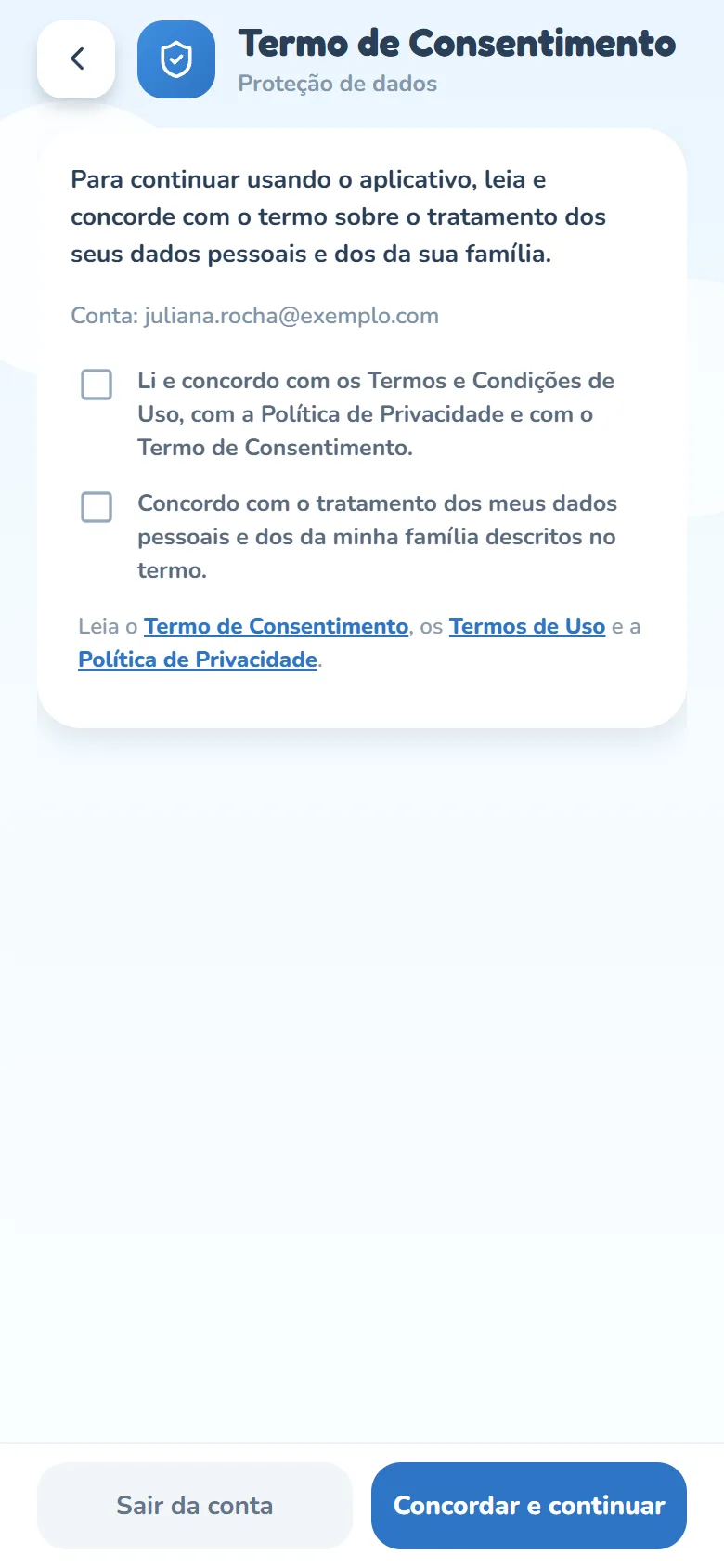 Tela Termo de Consentimento, com o subtítulo Proteção de dados: o texto Para continuar usando o aplicativo, leia e concorde com o termo sobre o tratamento dos seus dados pessoais e dos da sua família., a linha Conta: com o e-mail, duas caixas ainda desmarcadas — Li e concordo com os Termos e Condições de Uso, com a Política de Privacidade e com o Termo de Consentimento. e Concordo com o tratamento dos meus dados pessoais e dos da minha família descritos no termo. —, a linha Leia o Termo de Consentimento, os Termos de Uso e a Política de Privacidade, com os três links, e, no rodapé, os botões Sair da conta e Concordar e continuar.