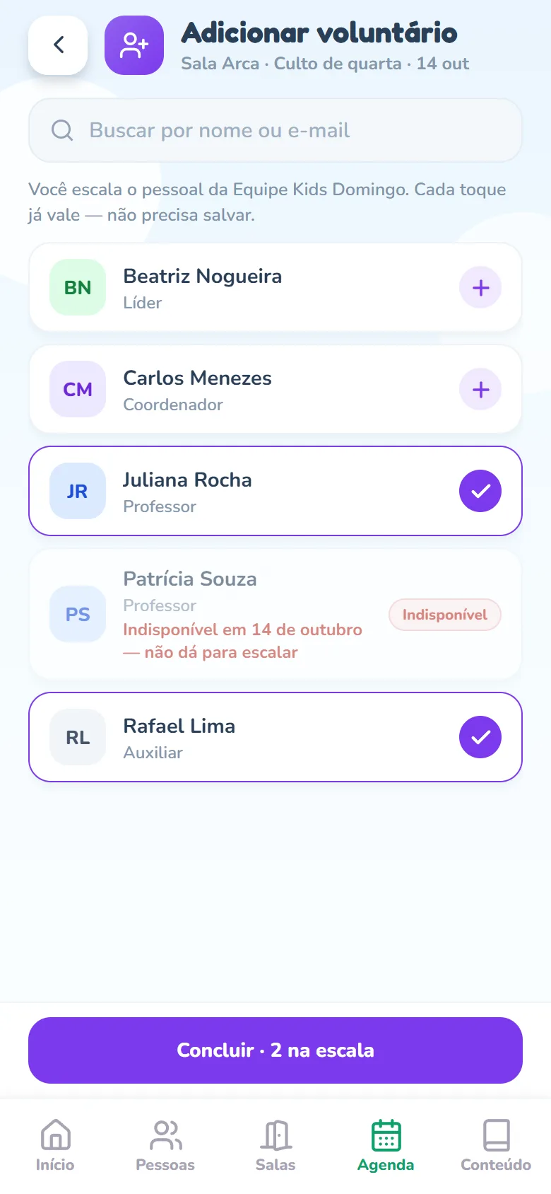 Tela Adicionar voluntário (Sala Arca · Culto de quarta · 14 out): a busca, a legenda Você escala o pessoal da Equipe Kids Domingo. Cada toque já vale — não precisa salvar., Beatriz Nogueira e Carlos Menezes com o +, Juliana Rocha e Rafael Lima com o visto, Patrícia Souza apagada com Indisponível em 14 de outubro — não dá para escalar e o selo Indisponível, e o rodapé Concluir · 2 na escala.