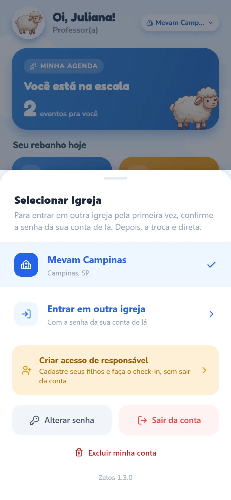 Folha Selecionar Igreja aberta sobre o Início: o texto Para entrar em outra igreja pela primeira vez, confirme a senha da sua conta de lá. Depois, a troca é direta., a igreja atual, Mevam Campinas, destacada com um visto, e a linha Entrar em outra igreja (Com a senha da sua conta de lá); abaixo, o botão âmbar Criar acesso de responsável, com o texto Cadastre seus filhos e faça o check-in, sem sair da conta (para quem já tem perfil de responsável, o mesmo lugar mostra Entrar como responsável), os botões Alterar senha e Sair da conta lado a lado, o link Excluir minha conta e, no rodapé, a versão do app (Zelos 1.3.0).